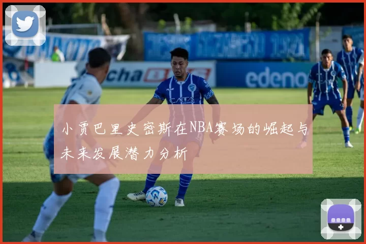 小贾巴里史密斯在NBA赛场的崛起与未来发展潜力分析